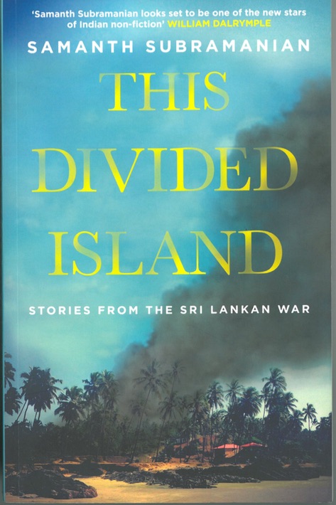 Samanth Subramanian, This Divided Island, Penguin Books, India, 2014.                  (Page reference here is to the Atlantic Books publication, London, 2015.)